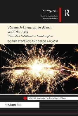 Research-Creation in Music and the Arts: Towards a Collaborative Interdiscipline by Stévance, Sophie