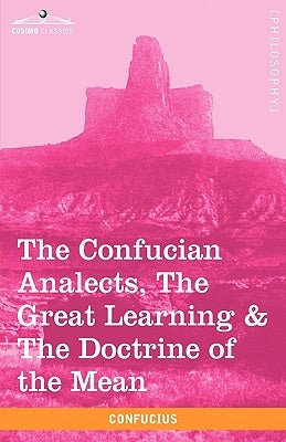 The Confucian Analects, the Great Learning & the Doctrine of the Mean by Confucius