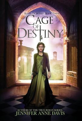 Cage of Destiny: Reign of Secrets, Book 3 by Davis, Jennifer Anne