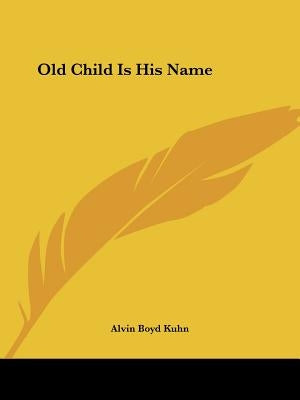 Old Child Is His Name by Kuhn, Alvin Boyd