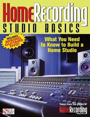 Home Recording Studio Basics: What You Need to Know to Build a Home Studio [With DVD] by Various Authors