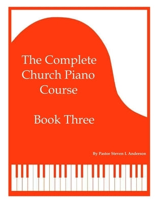 The Complete Church Piano Course - Book 3 by Anderson, Steven L.