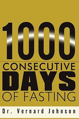 1000 Consecutive Days of Fasting by Johnson, Vernard