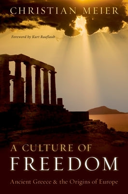 Culture of Freedom: Ancient Greece and the Origins of Europe by Meier, Christian