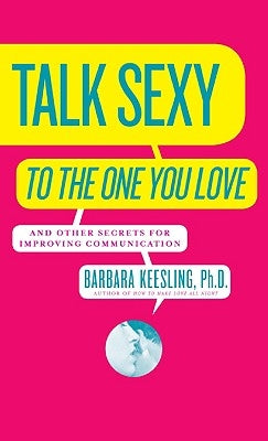 Talk Sexy to the One You Love: And Other Secrets for Improving Communication by Keesling, Barbara