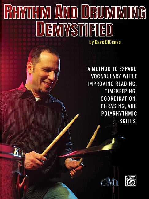 Rhythm and Drumming Demystified: A Method to Expand Your Vocabulary While Improving Your Reading, Timekeeping, Coordination, Phrasing, and Polyrhythmi by DiCenso, Dave