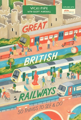 Great British Railways: 50 Things to See and Do by Pipe, Vicki