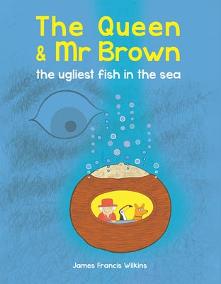 The Queen & MR Brown: The Ugliest Fish in the Sea by Wilkins, James Francis