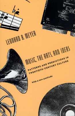 Music, the Arts, and Ideas: Patterns and Predictions in Twentieth-Century Culture by Meyer, Leonard B.