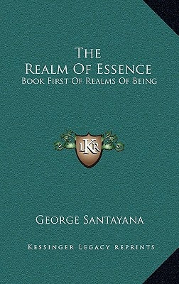 The Realm of Essence: Book First of Realms of Being by Santayana, George