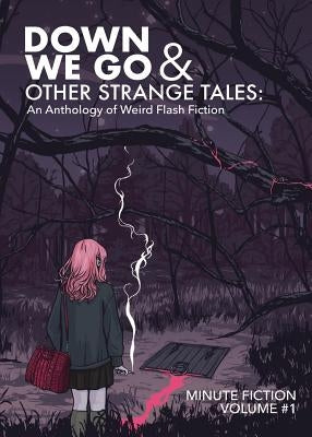 Down We Go & Other Strange Tales: An Anthology of Weird Flash Fiction by Prasuethsut, Lily