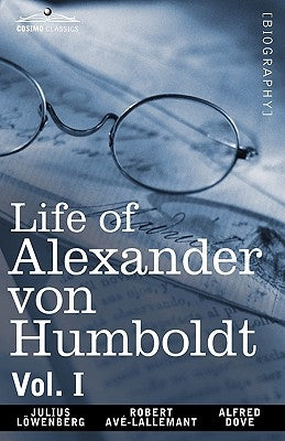 Life of Alexander Von Humboldt, Vol. I (in Two Volumes) by Lowenberg, Julius