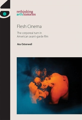 Flesh Cinema PB: The Corporeal Turn in American Avant-Garde Film by Jones, Amelia