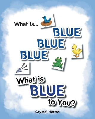 What Is Blue Blue Blue-What is Blue To You by Horton, Crystal