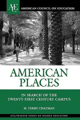 American Places: In Search of the Twenty-First Century Campus by Chapman, Perry M.