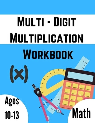 Multi - Digit multiplication workbook: Ages 10-13: Multiplying Large Numbers, easy to hard, Multiply Big Long Problems - 2 and 3 digit Workbook: Impro by Books, Math