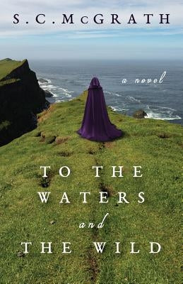 To the Waters and the Wild by McGrath, S. C.