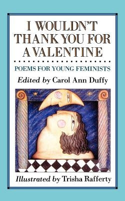 I Wouldn't Thank You for a Valentine: Poems for Young Feminists by Duffy, Carol Ann