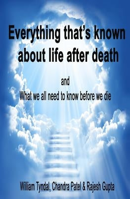 Everything That's Known About Life After Death: and What we all need to know before we die by Tyndal, William