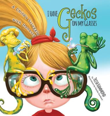 I Have Geckos on my Glasses: A Child's Struggle with Honesty by Hammond, Trish