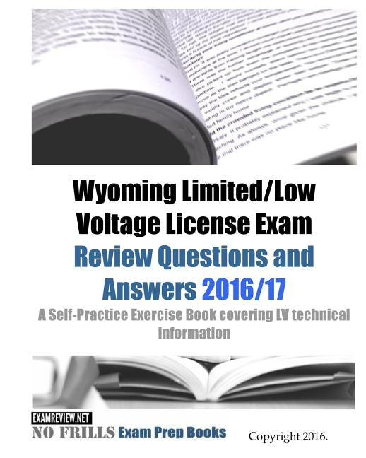 Wyoming Limited/Low Voltage License Exam Review Questions and Answers 2016/17 Edition: A Self-Practice Exercise Book covering LV technical information by Examreview