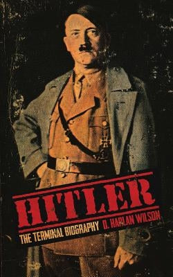 Hitler: The Terminal Biography by Wilson, D. Harlan