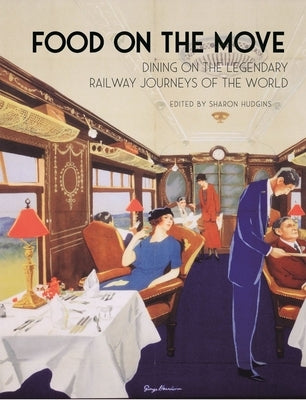 Food on the Move: Dining on the Legendary Railway Journeys of the World by Hudgins, Sharon