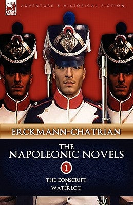 The Napoleonic Novels: Volume 1-The Conscript & Waterloo by Erckmann-Chatrian