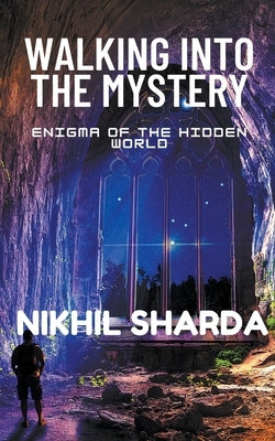 Walking into the Mystery by Sharda, Nikhil