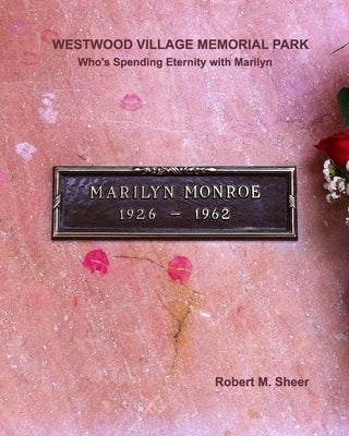 Westwood Village Memorial Park: Who's Spending Eternity with Marilyn by Sheer, Robert M.