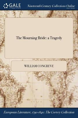 The Mourning Bride: a Tragedy by Congreve, William