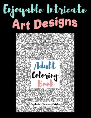 Enjoyable Intricate Art Designs Adult Coloring Book: Artsy One Sided Pages With Relaxing Designs For Inner Peace by Paisley, Amber Simmons