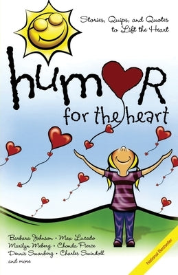 Humor for the Heart: Stories, Quips, and Quotes to Lift the Heart by Various