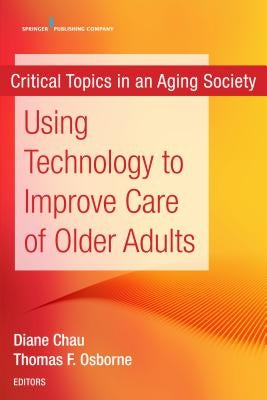 Using Technology to Improve Care of Older Adults by Chau, Diane