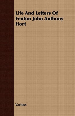 Life and Letters of Fenton John Anthony Hort by Various