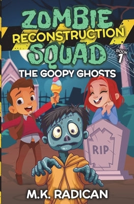 Zombie Reconstruction Squad - Book 1: The Goopy Ghosts: A Funny Mystery for Kids by Radican, M. K.