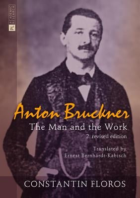 Anton Bruckner: The Man and the Work. 2. Revised Edition by Floros, Constantin