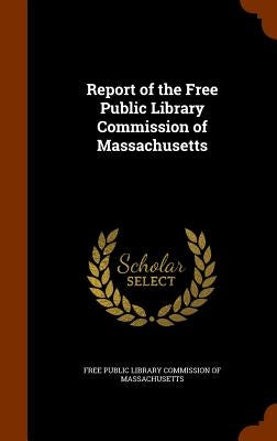 Report of the Free Public Library Commission of Massachusetts by Free Public Library Commission of Massac