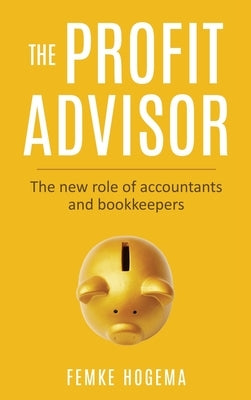 The Profit Advisor: The new role of accountants and bookkeepers by Hogema, Femke