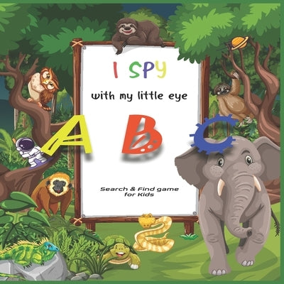 I SPY with my little eye ABC: A Superfun Search and Find Game for Kids 2-4- Cute Colorful Alphabet A-Z Guessing Game for Little Kids (I Spy Books fo by Publishing, Activity Book