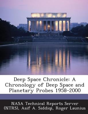 Deep Space Chronicle: A Chronology of Deep Space and Planetary Probes 1958-2000 by Siddiqi, Asif a.