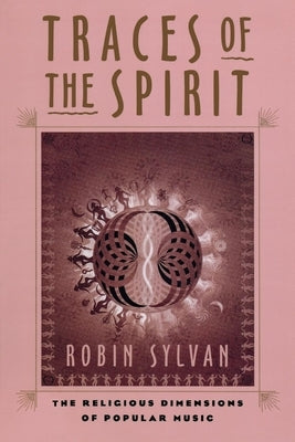 Traces of the Spirit: The Religious Dimensions of Popular Music by Sylvan, Robin