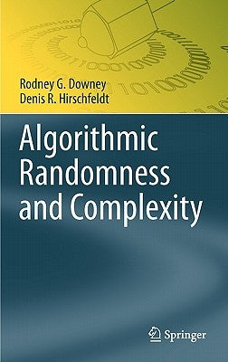 Algorithmic Randomness and Complexity by Downey, Rodney G.