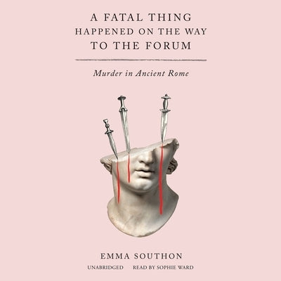 A Fatal Thing Happened on the Way to the Forum: Murder in Ancient Rome by Southon, Emma