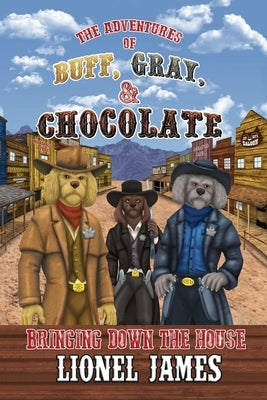 The Adventures of Buff, Gray, & Chocolate Bringing Down The House by James, Lionel