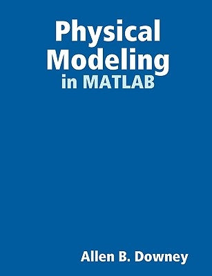 Physical Modeling in MATLAB by Downey, Allen