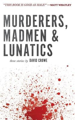 Murderers, Madmen & Lunatics by Crowe, David