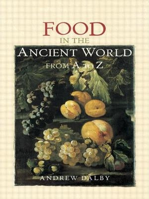 Food in the Ancient World from A to Z by Dalby, Andrew