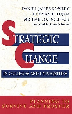 Strategic Change in Colleges and Universities: Planning to Survive and Prosper by Rowley, Daniel James