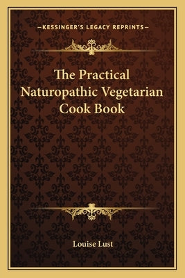 The Practical Naturopathic Vegetarian Cook Book by Lust, Louise